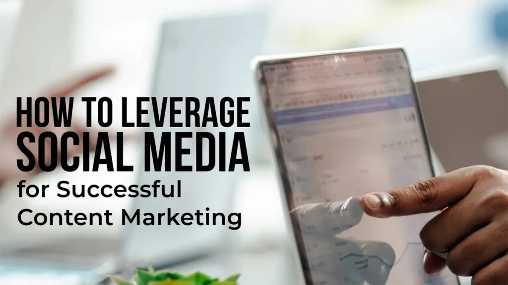 How to Leverage Social Media for Successful Content Marketing