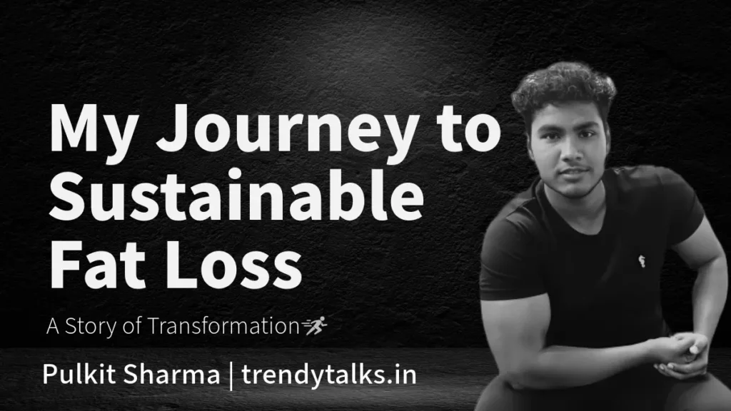 My Journey to Sustainable Fat Loss A Story of Transformation -trendytalks.in