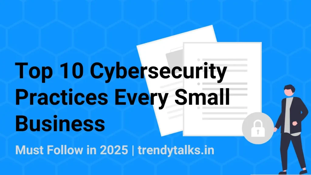 Top 10 Cybersecurity Practices Every Small Business Must Follow in 2025 - trendytalks.in